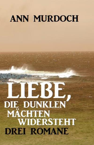 Книга Liebe, die dunklen Mächten widersteht: Drei Romane (Ann Murdoch)