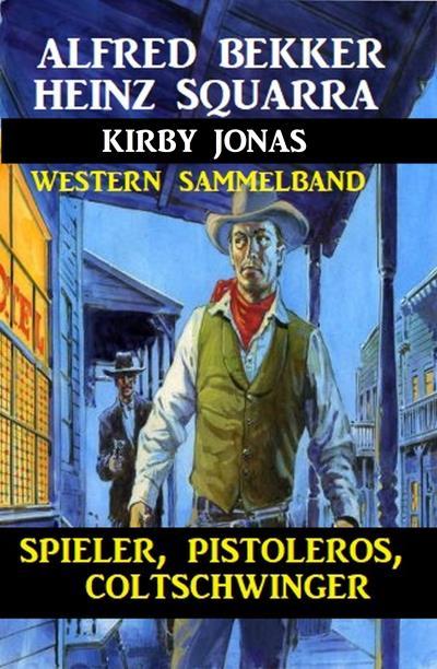 Книга Spieler, Pistoleros, Coltschwinger: Western Sammelband (Alfred Bekker, Heinz Squarra, Jonas Kirby)