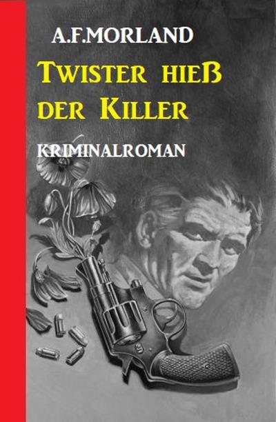 Книга Twister hieß der Killer: Kriminalroman (A. F. Morland)