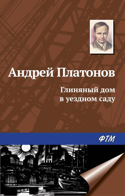 Книга Глиняный дом в уездном саду (Андрей Платонов)