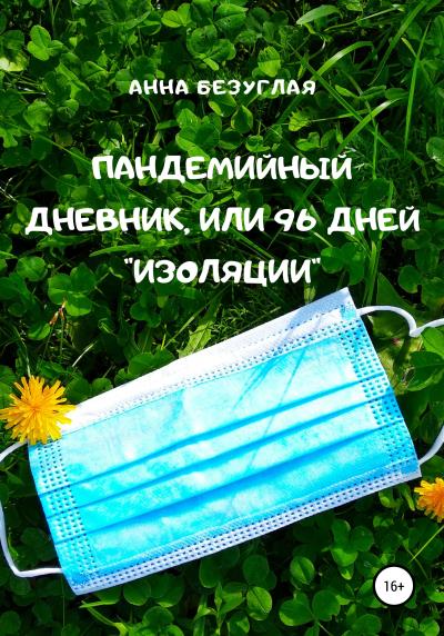 Книга Пандемийный дневник, или 96 дней «изоляции» (Анна Александровна Безуглая, Анна Безуглая)