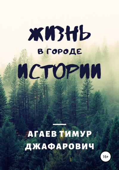 Книга Жизнь в городе «Истории» (Тимур Джафарович Агаев)