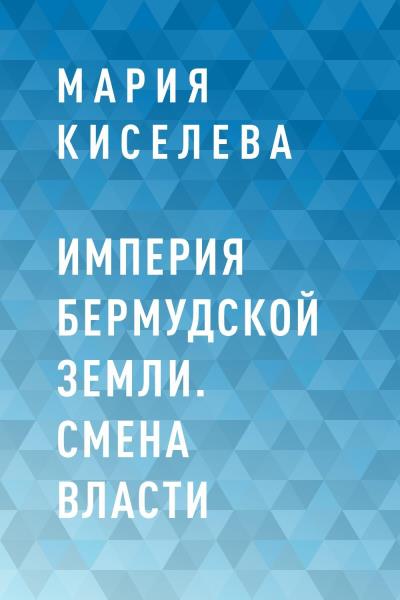 Книга Империя Бермудской земли. Смена власти (Мария Юрьевна Киселева)