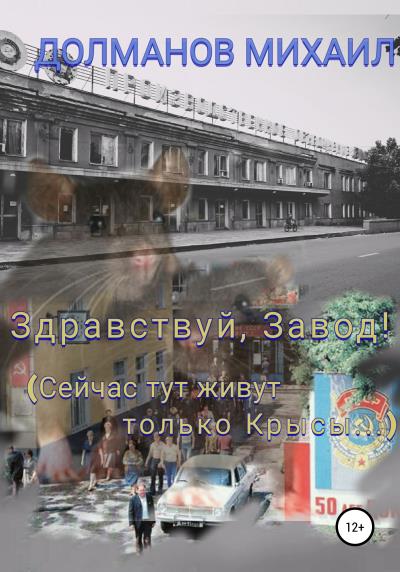 Книга Здравствуй, завод! Сейчас тут живут только крысы (Михаил Александрович Долманов)