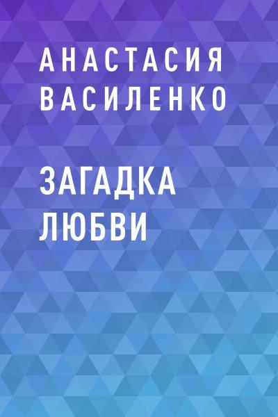 Книга Загадка Любви (Анастасия Сергеевна Василенко)