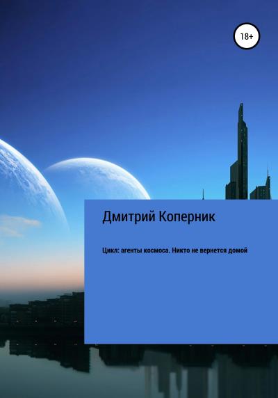 Книга Цикл: агенты космоса. Никто не вернется домой (Дмитрий Коперник)