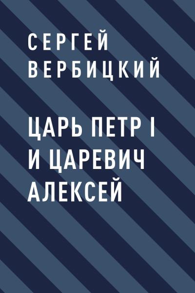 Книга Царь Петр I и царевич Алексей (Сергей Александрович Вербицкий)