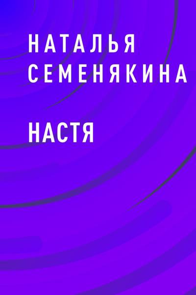 Книга Настя (Наталья Алексеевна Семенякина)