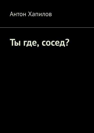 Книга Ты где, сосед? Психологическая проза (Антон Владиславович Хапилов)