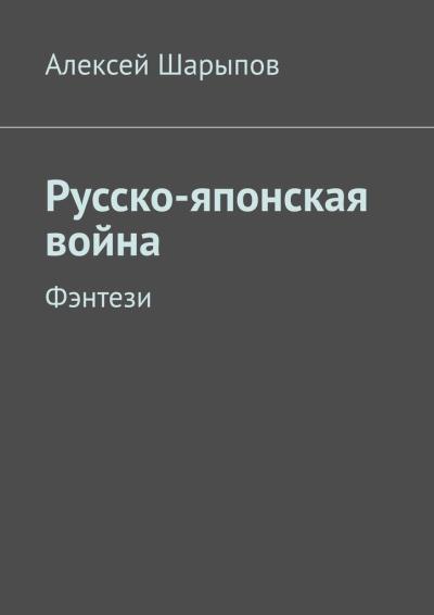 Книга Русско-японская война. Фэнтези (Алексей Шарыпов)