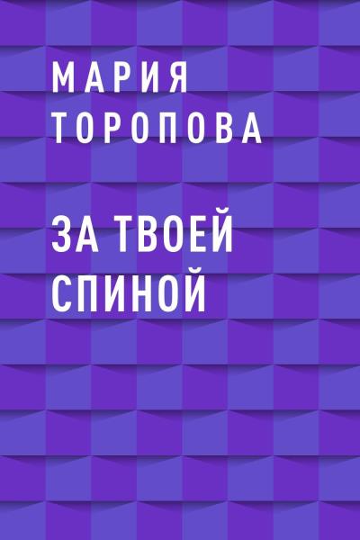 Книга За твоей спиной (Мария Игоревна Торопова)