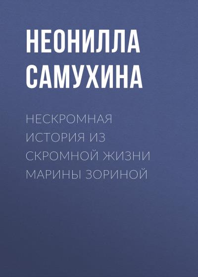 Книга Нескромная история из скромной жизни Марины Зориной (Неонилла Самухина)