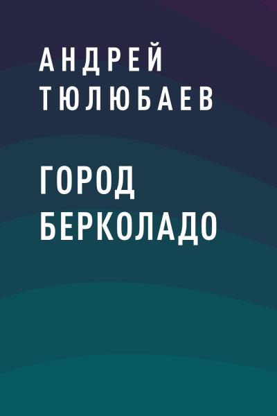 Книга Город Берколадо (Андрей Вадимович Тюлюбаев)