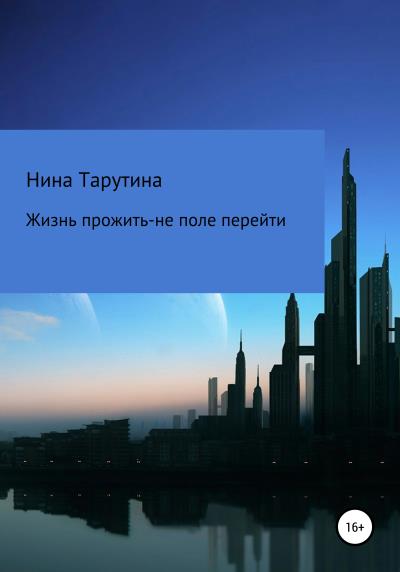 Книга Жизнь прожить – не поле перейти (Нина Тарутина)