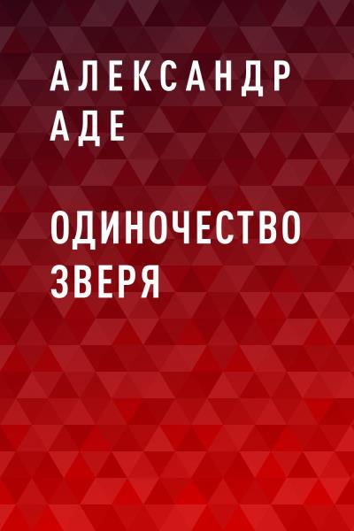 Книга Одиночество зверя (Александр Аде)