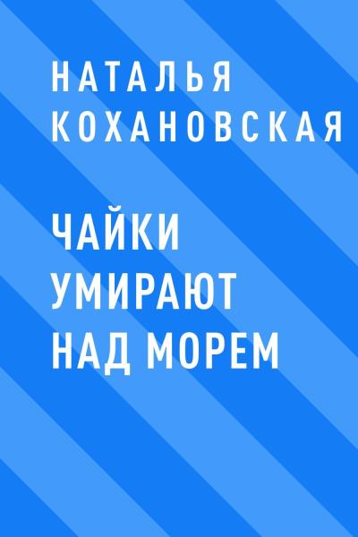 Книга Чайки умирают над морем (Наталья Константиновна Кохановская)