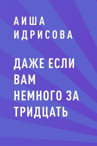 Книга Даже если вам немного за тридцать (Аиша Идрисова)