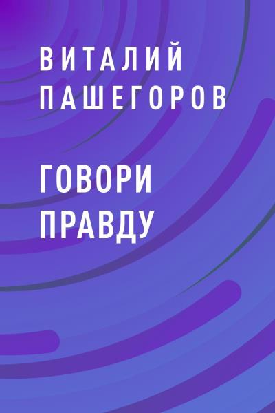 Книга Говори правду (Виталий Витальевич Пашегоров)