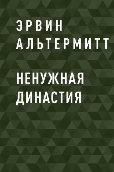 Книга Ненужная Династия (Эрвин Альтермитт)