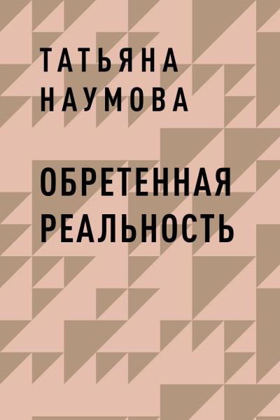 Книга Обретенная реальность (Татьяна Владимировна Наумова)