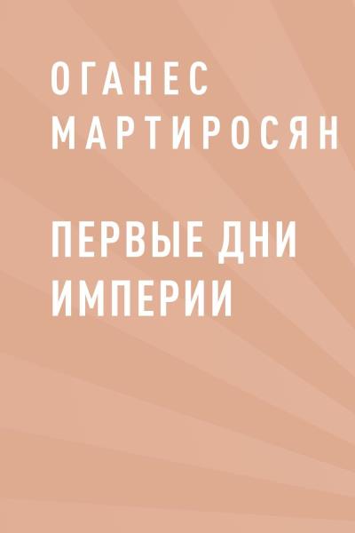 Книга Первые дни империи (Оганес Григорьевич Мартиросян)