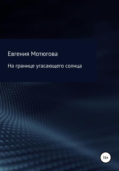 Книга На границе угасающего солнца (Евгения Александровна Мотюгова)