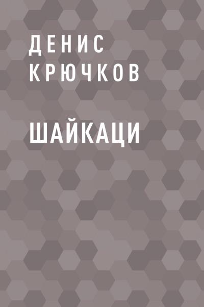 Книга Шайкаци (Денис Петрович Крючков)