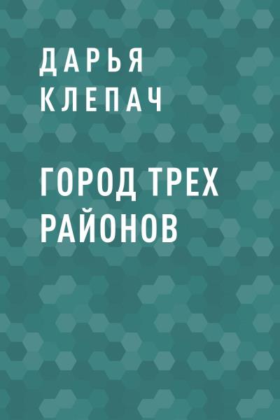 Книга Город Трех Районов (Дарья Николаевна Клепач)