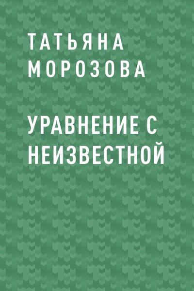 Книга Уравнение с неизвестной (Татьяна Михайловна Морозова)