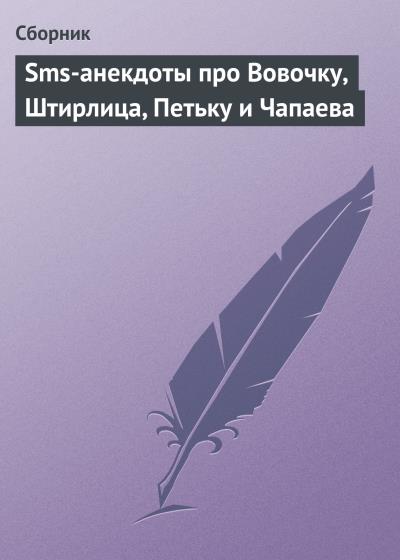 Книга Sms-анекдоты про Вовочку, Штирлица, Петьку и Чапаева (Сборник)