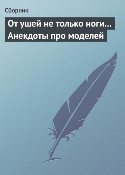 Книга От ушей не только ноги... Анекдоты про моделей (Сборник)