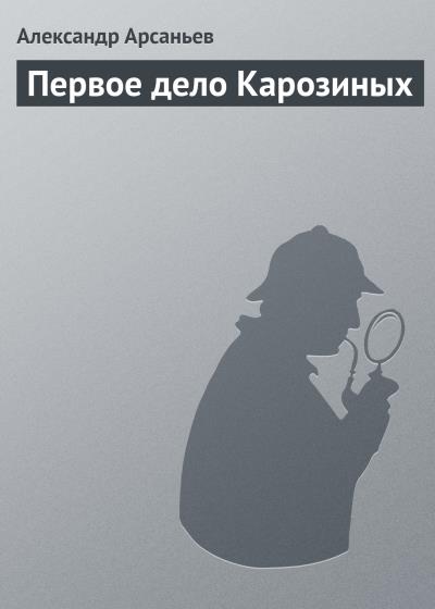 Книга Первое дело Карозиных (Александр Арсаньев)