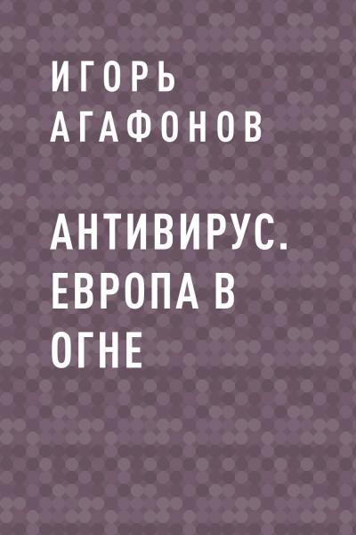 Книга Антивирус. Европа в огне (Игорь Валентинович Агафонов)