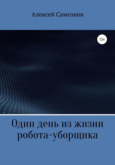 Книга Один день из жизни робота-уборщика (Алексей Самсонов)