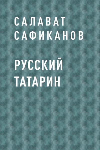 Книга Русский татарин (Салават Наилевич Сафиканов)