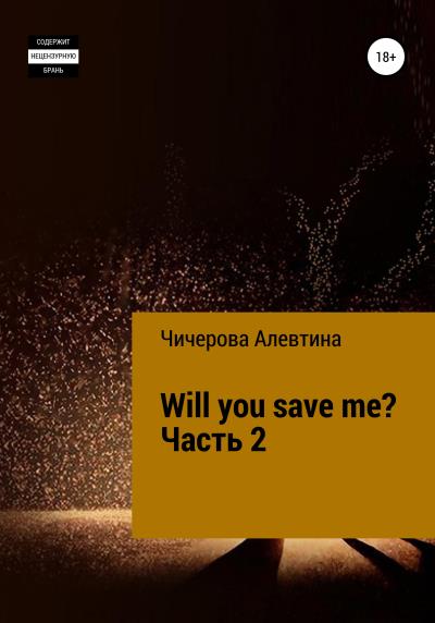 Книга Will you save me? Часть 2 (Алевтина Сергеевна Чичерова)