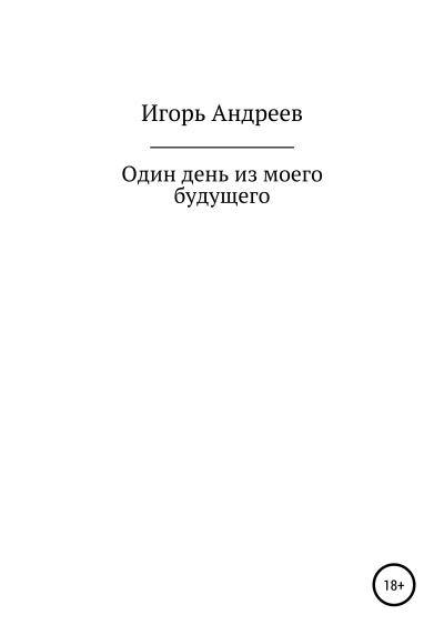 Книга Один день из моего будущего (Игорь Александрович Андреев)