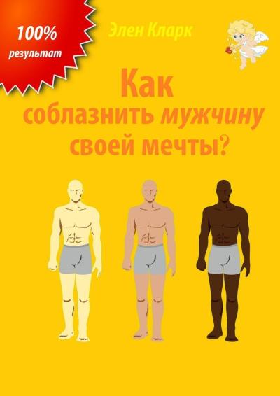 Книга Как соблазнить мужчину своей мечты? (Элен Кларк)