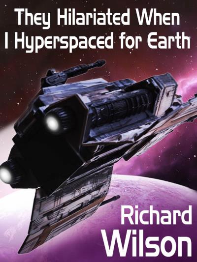 Книга They Hilariated When I Hyperspaced for Earth (Richard  Wilson)