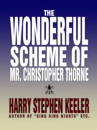 Книга The Wonderful Scheme of Mr. Christopher Thorne (Harry Stephen Keeler)