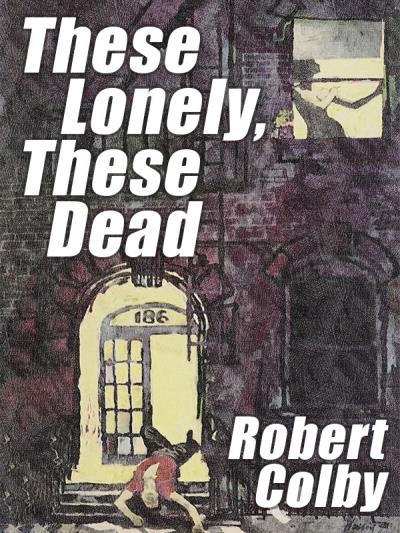 Книга These Lonely, These Dead (Robert Colby)