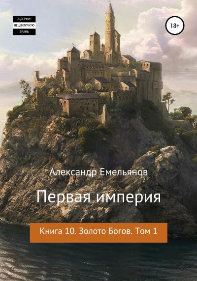 Книга Первая империя. Книга 10. Золото богов. Том 1 (Александр Геннадьевич Емельянов)