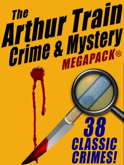 Книга The Arthur Train Mystery MEGAPACK ®: 38 Classic Crimes (Arthur Train)