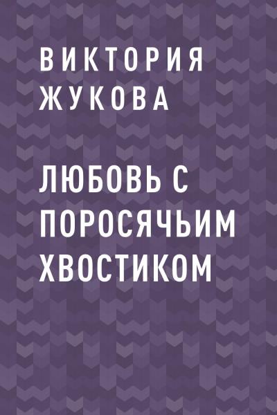 Книга Любовь с поросячьим хвостиком (Виктория Андреевна Жукова)