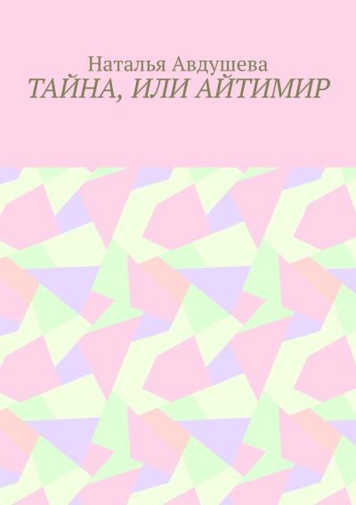 Книга Тайна, или Айтимир (Наталья Авдушева)