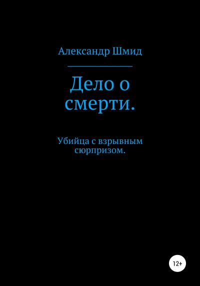 Книга Дело о смерти. Убийца с взрывным сюрпризом (Александр Витальевич Шмид)