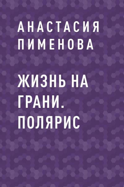 Книга Жизнь на грани. Полярис (Анастасия Николаевна Пименова)