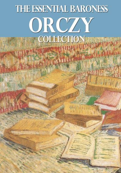 Книга The Essential Baroness Orczy Collection (Baroness  Orczy)