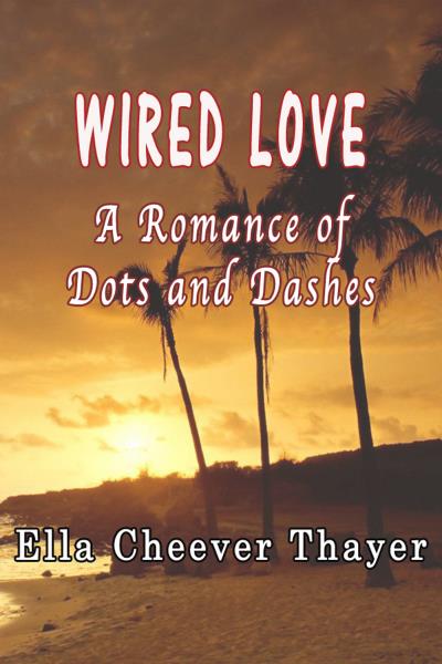 Книга Wired Love: A Romance of Dots and Dashes (Ella Cheever Thayer)