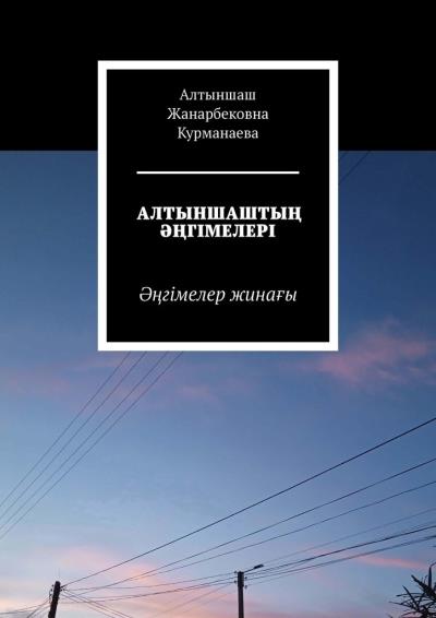 Книга Алтыншаштың әңгімелері. Әңгімелер жинағы (Алтыншаш Жанарбековна Курманаева)